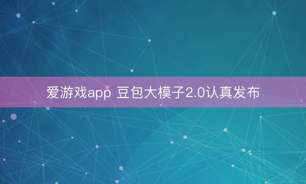 爱游戏app 豆包大模子2.0认真发布