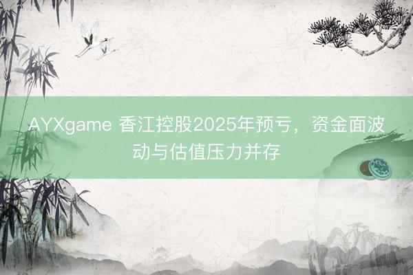 AYXgame 香江控股2025年预亏，资金面波动与估值压力并存