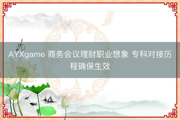 AYXgame 商务会议理财职业想象 专科对接历程确保生效