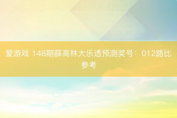 爱游戏 148期薛高林大乐透预测奖号：012路比参考