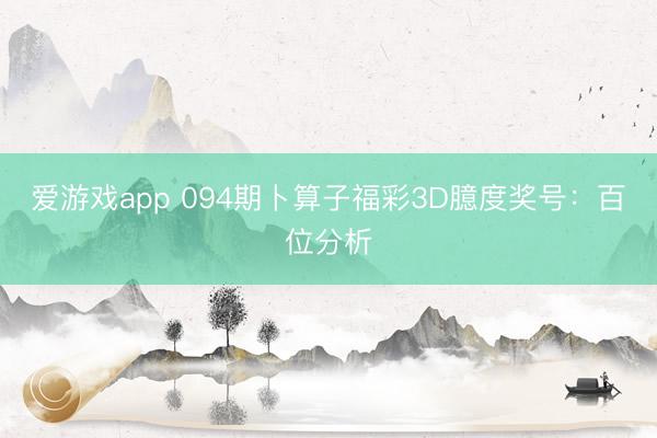 爱游戏app 094期卜算子福彩3D臆度奖号：百位分析
