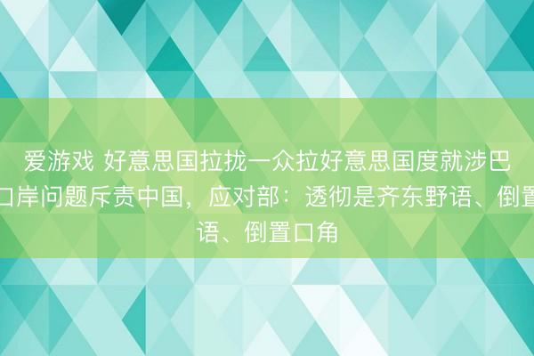 爱游戏 好意思国拉拢一众拉好意思国度就涉巴拿马口岸问题斥责中国，应对部：透彻是齐东野语、倒置口角