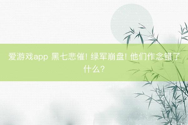 爱游戏app 黑七悲催! 绿军崩盘! 他们作念错了什么?