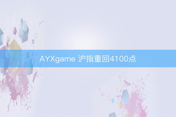 AYXgame 沪指重回4100点